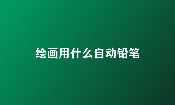 绘画用什么自动铅笔