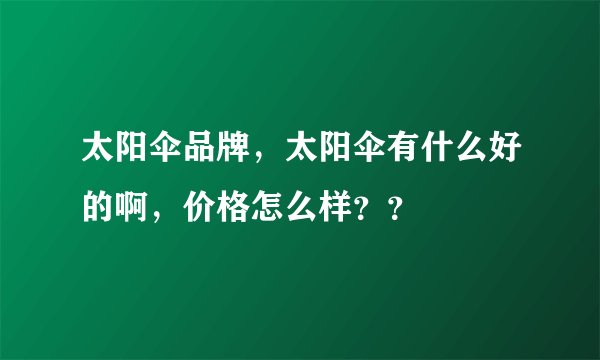 太阳伞品牌，太阳伞有什么好的啊，价格怎么样？？