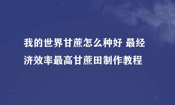我的世界甘蔗怎么种好 最经济效率最高甘蔗田制作教程