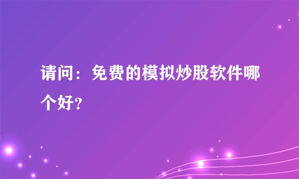 请问：免费的模拟炒股软件哪个好？