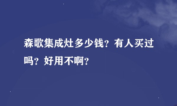 森歌集成灶多少钱？有人买过吗？好用不啊？