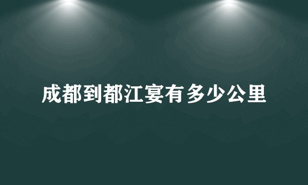 成都到都江宴有多少公里