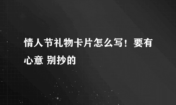 情人节礼物卡片怎么写！要有心意 别抄的