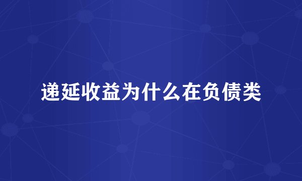 递延收益为什么在负债类