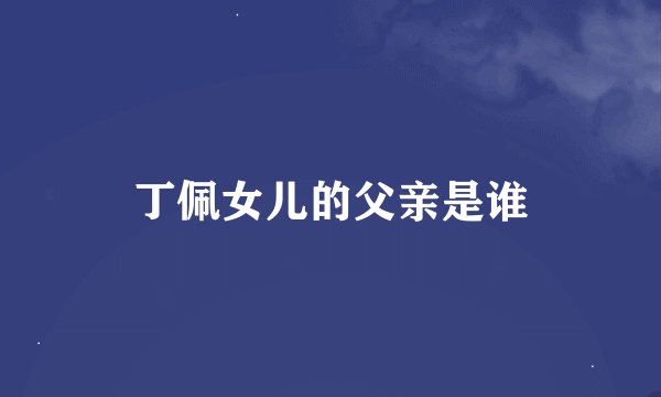 丁佩女儿的父亲是谁