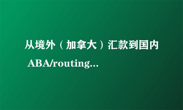 从境外（加拿大）汇款到国内 ABA/routing number 应该填什么