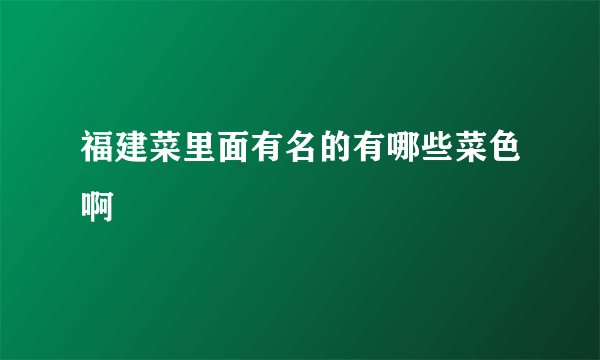 福建菜里面有名的有哪些菜色啊