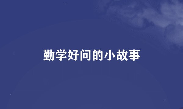 勤学好问的小故事