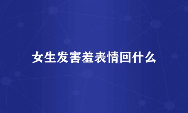 女生发害羞表情回什么