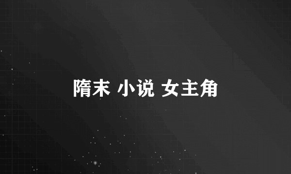 隋末 小说 女主角