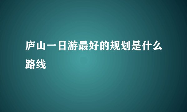 庐山一日游最好的规划是什么路线