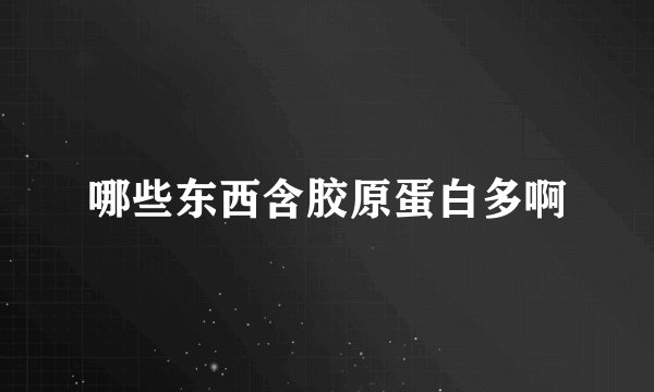 哪些东西含胶原蛋白多啊