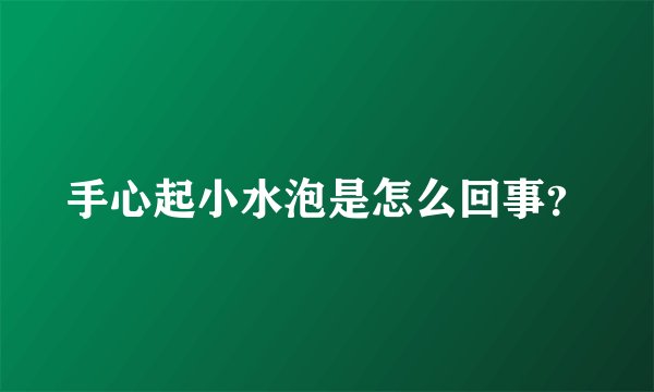 手心起小水泡是怎么回事？