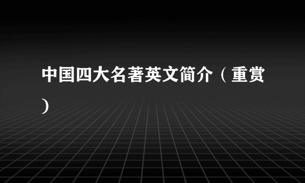 中国四大名著英文简介（重赏)