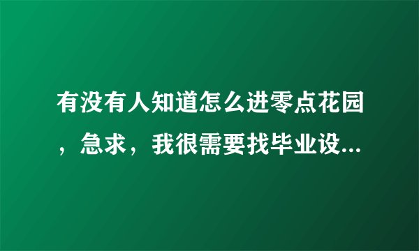 有没有人知道怎么进零点花园，急求，我很需要找毕业设计外文文献