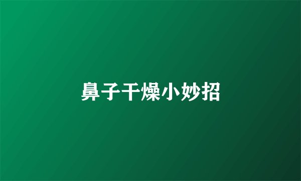 鼻子干燥小妙招