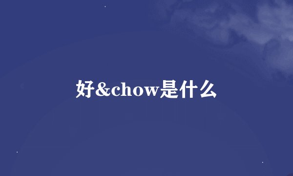 好&chow是什么