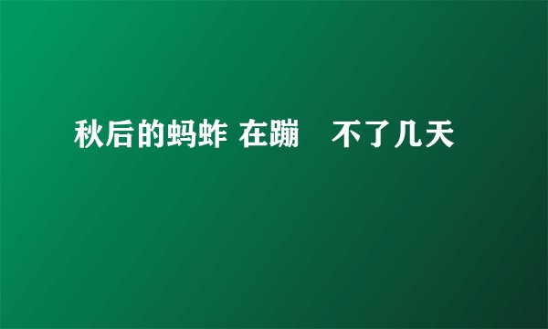 秋后的蚂蚱 在蹦跶不了几天