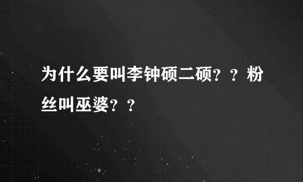 为什么要叫李钟硕二硕？？粉丝叫巫婆？？