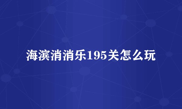 海滨消消乐195关怎么玩