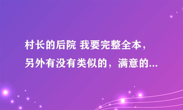 村长的后院 我要完整全本，另外有没有类似的，满意的话加100