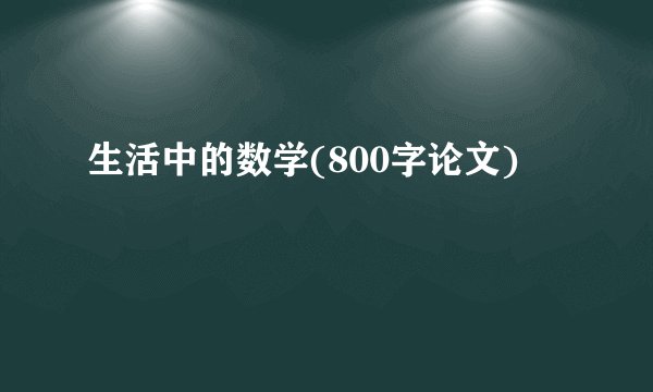 生活中的数学(800字论文)