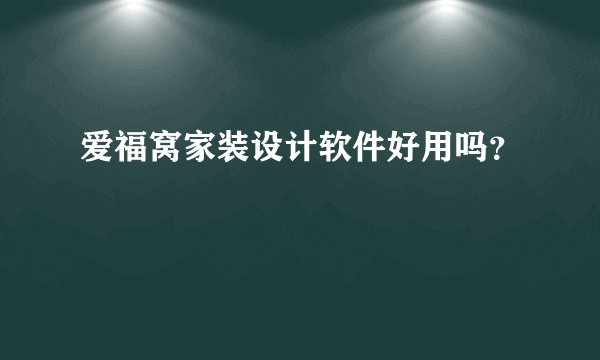 爱福窝家装设计软件好用吗？