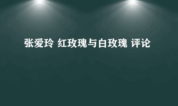 张爱玲 红玫瑰与白玫瑰 评论