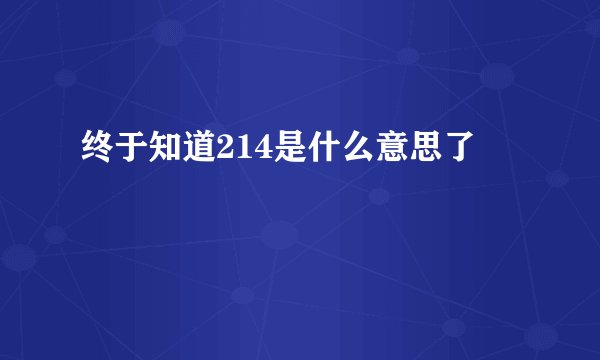 终于知道214是什么意思了