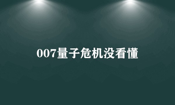 007量子危机没看懂