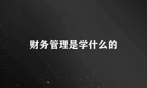财务管理是学什么的