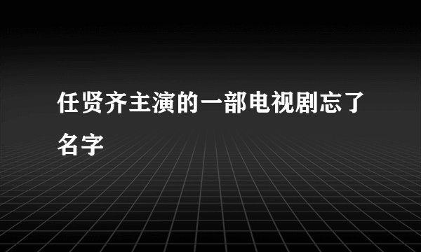 任贤齐主演的一部电视剧忘了名字