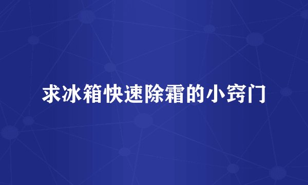 求冰箱快速除霜的小窍门
