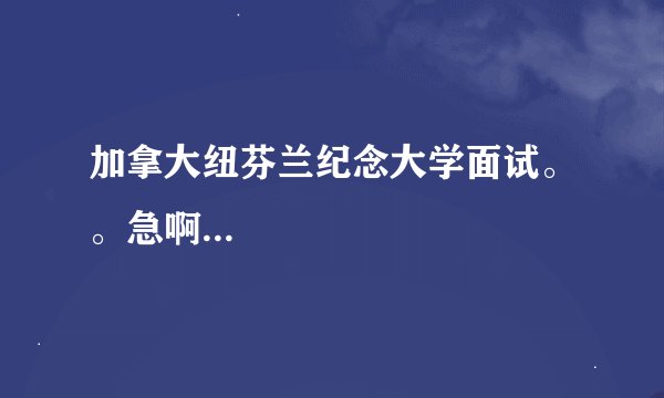 加拿大纽芬兰纪念大学面试。。急啊...