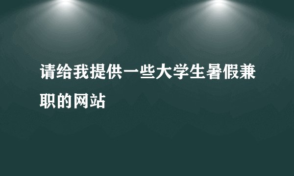 请给我提供一些大学生暑假兼职的网站