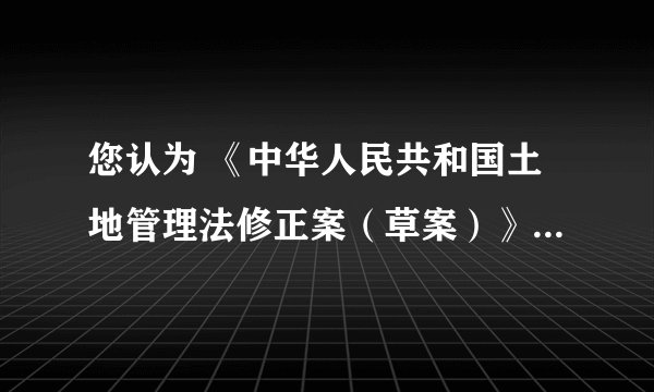 您认为 《中华人民共和国土地管理法修正案（草案）》会正式被人大常委会审议通过吗？假如正式通过了，这么