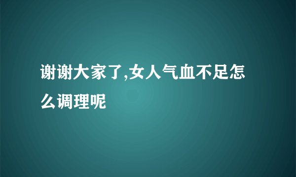 谢谢大家了,女人气血不足怎么调理呢