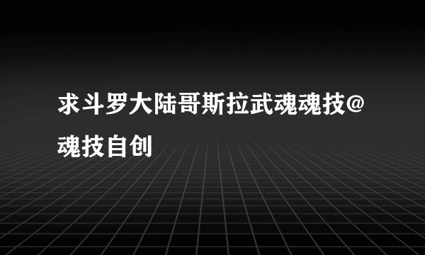 求斗罗大陆哥斯拉武魂魂技@魂技自创