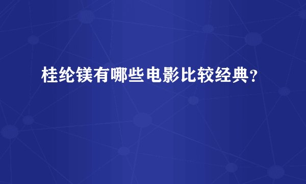 桂纶镁有哪些电影比较经典？