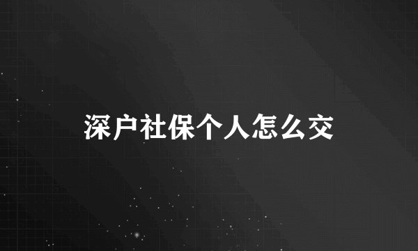 深户社保个人怎么交