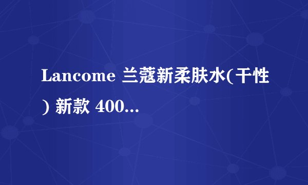 Lancome 兰蔻新柔肤水(干性) 新款 400ml 批号 40F500是这真的吗？保质期大概到多少？