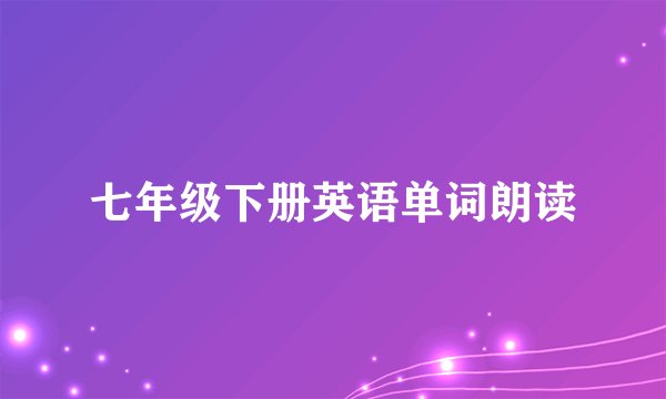 七年级下册英语单词朗读