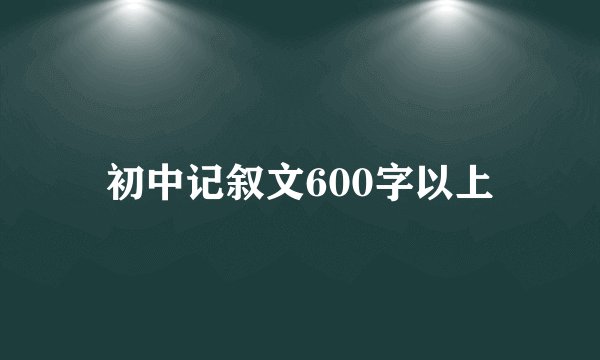 初中记叙文600字以上