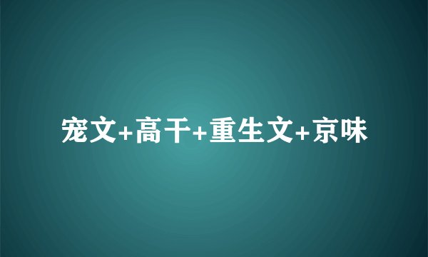 宠文+高干+重生文+京味