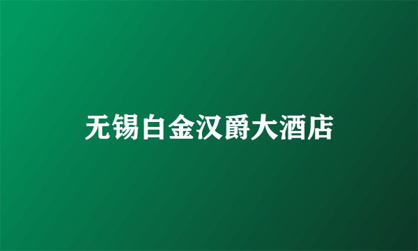 无锡白金汉爵大酒店