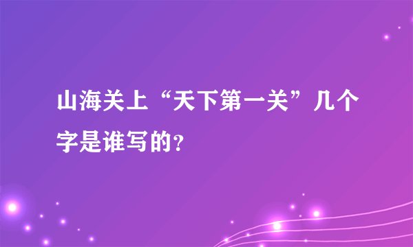 山海关上“天下第一关”几个字是谁写的？