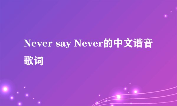 Never say Never的中文谐音歌词