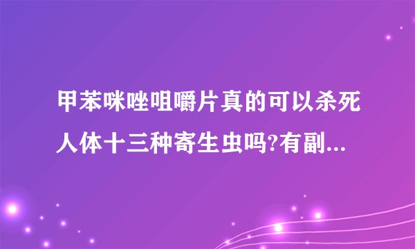 甲苯咪唑咀嚼片真的可以杀死人体十三种寄生虫吗?有副作用吗?