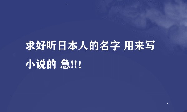 求好听日本人的名字 用来写小说的 急!!！