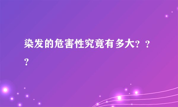 染发的危害性究竟有多大???